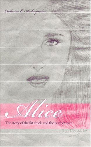 Catherine Andriopoulos · Alice: the Story of the Fat Chick and the Perfect Man (Paperback Book) (2006)