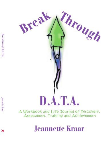 Breakthrough D.a.t.a.: a Workbook and Life Journal of Discovery, Assessment, Training and Achievement - Jeannette Kraar - Boeken - iUniverse - 9780595473359 - 4 maart 2008