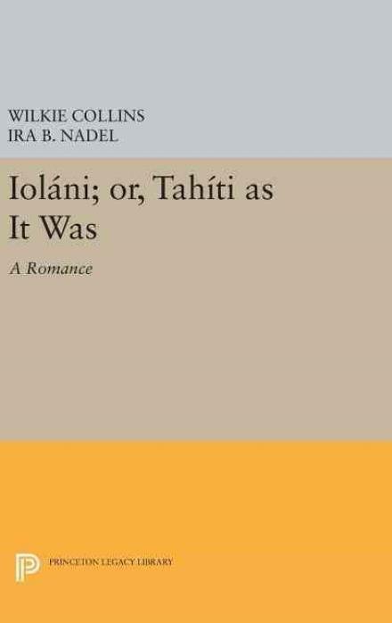 Cover for Wilkie Collins · Iolani; or, Tahiti as It Was: A Romance - Princeton Legacy Library (Innbunden bok) (2016)