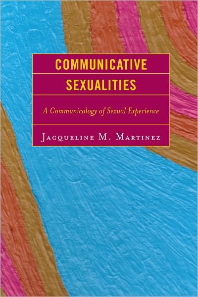 Cover for Jacqueline M. Martinez · Communicative Sexualities: A Communicology of Sexual Experience (Hardcover Book) (2011)