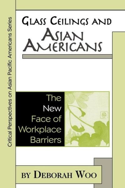 Cover for Deborah Woo · Glass Ceilings and Asian Americans: The New Face of Workplace Barriers - Critical Perspectives on Asian Pacific Americans (Paperback Book) (2000)