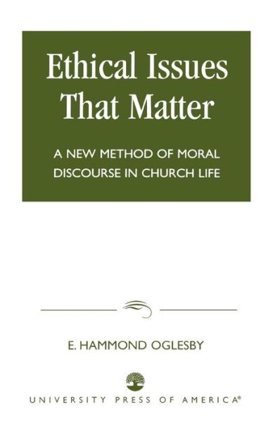 Ethical Issues that Matter: A New Method of Moral Discourse in Church Life - Hammond E. Oglesby - Bücher - University Press of America - 9780761821359 - 29. Januar 2002