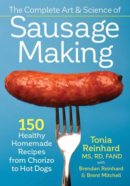 Complete Art and Science of Sausage Making - Tonia Reinhard - Kirjat - Robert Rose Inc - 9780778805359 - perjantai 1. heinäkuuta 2016