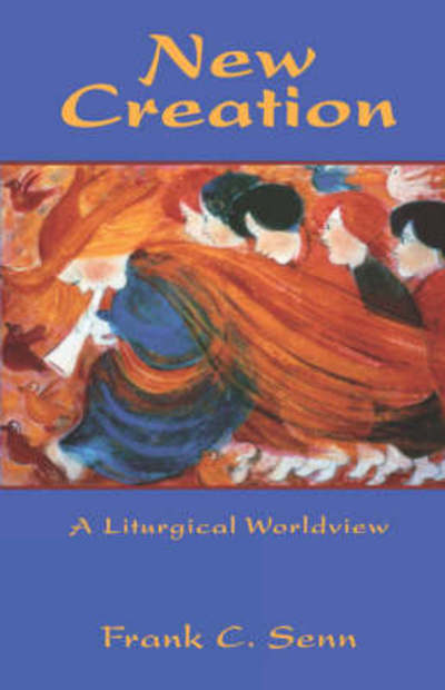 Cover for Frank C. Senn · New Creation: Elements of a Liturgical Worldview (Paperback Book) (2000)