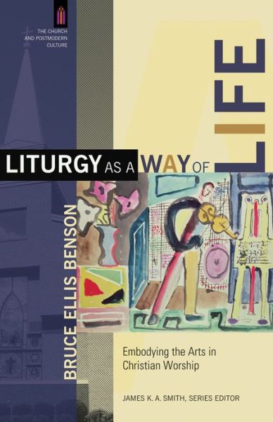 Cover for Bruce Ellis Benson · Liturgy as a Way of Life – Embodying the Arts in Christian Worship (Paperback Book) (2013)
