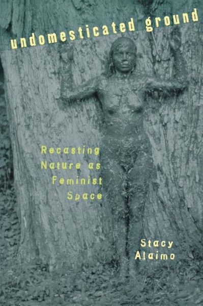 Cover for Stacy Alaimo · Undomesticated Ground: Recasting Nature as Feminist Space (Hardcover Book) (2000)