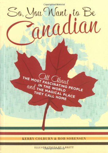 Cover for Rob Sorensen · So, You Want to Be Canadian: All About the Most Fascinating People in the World and the Magical Place They Call Home (Paperback Book) (2004)