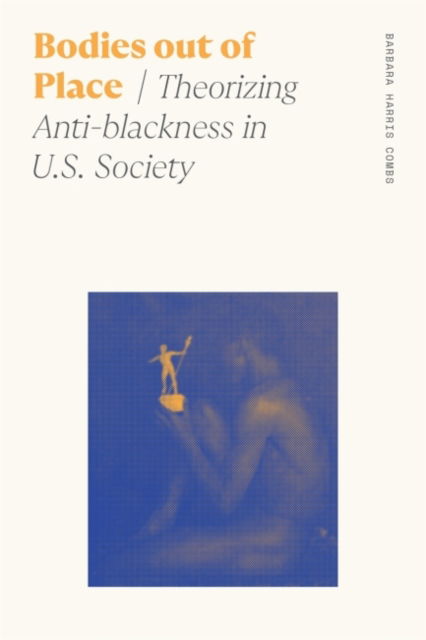 Cover for Barbara Harris Combs · Bodies out of Place: Theorizing Anti-blackness in U.S. Society - Sociology of Race and Ethnicity (Paperback Book) (2022)