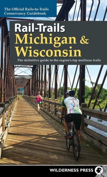 Cover for Rails-to-Trails Conservancy · Rail-Trails Michigan &amp; Wisconsin: The definitive guide to the region's top multiuse trails - Rail-Trails (Hardcover Book) (2018)