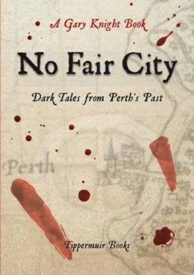 No Fair City: Dark Tales from Perth's Past - Gary Knight - Książki - Tippermuir Books Limited - 9780995462359 - 18 sierpnia 2017