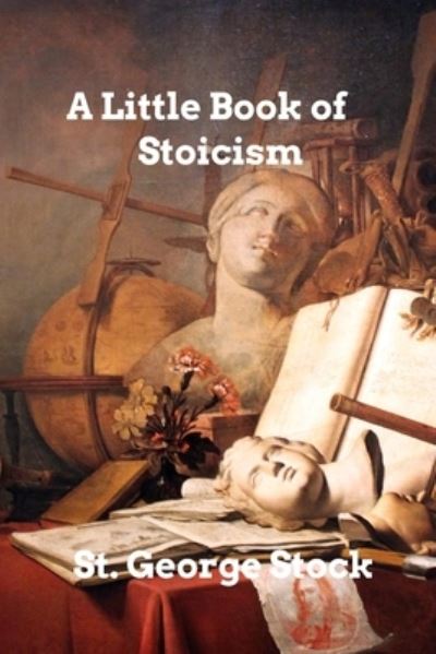 Cover for St George Stock · A Little Book of Stoicism: A Guide to Stoicism (Paperback Book) (2021)