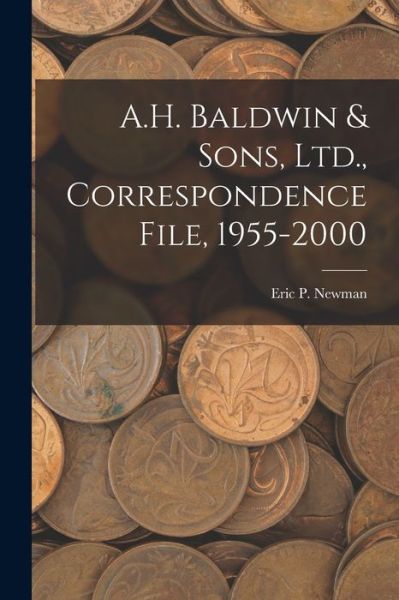 Cover for Eric P Newman · A.H. Baldwin &amp; Sons, Ltd., Correspondence File, 1955-2000 (Paperback Book) (2021)