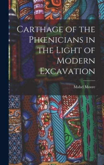 Cover for Mabel Moore · Carthage of the Phoenicians in the Light of Modern Excavation (Book) (2022)