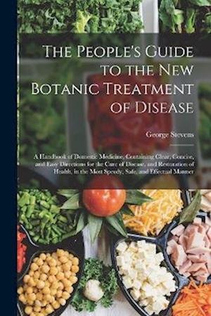 People's Guide to the New Botanic Treatment of Disease - George Stevens - Livres - Creative Media Partners, LLC - 9781016113359 - 27 octobre 2022