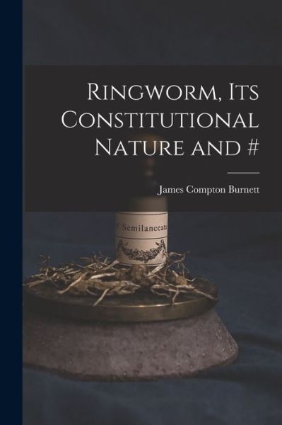 Cover for James Compton Burnett · Ringworm, Its Constitutional Nature And # (Bok) (2022)