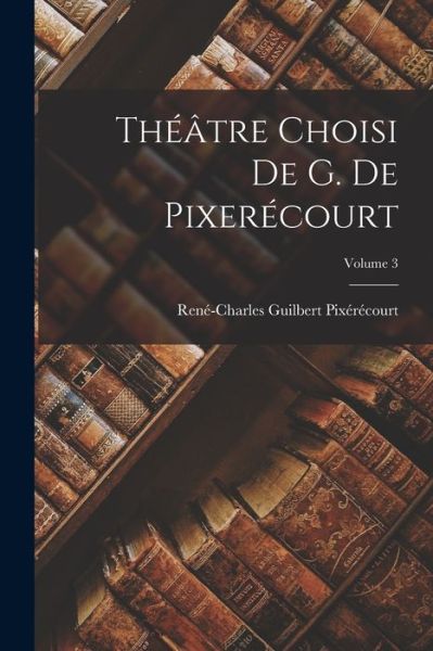 Cover for René-Charles Guilbert Pixérécourt · Théâtre Choisi de G. de Pixerécourt; Volume 3 (Book) (2022)