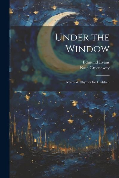 Under the Window; Pictvres & Rhymes for Children - Kate Greenaway - Books - Creative Media Partners, LLC - 9781021443359 - July 18, 2023