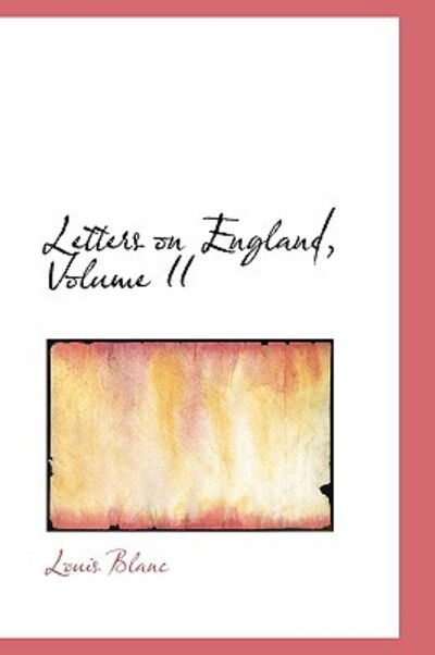 Letters on England, Volume II - Louis Blanc - Książki - BiblioLife - 9781103035359 - 28 stycznia 2009