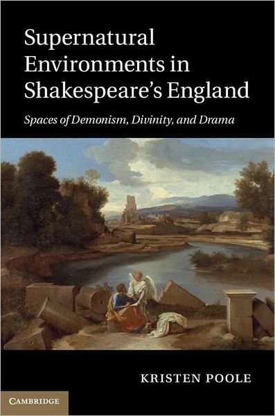 Supernatural Environments in Shakespeare's England: Spaces of Demonism, Divinity, and Drama - Poole, Kristen (University of Delaware) - Books - Cambridge University Press - 9781107008359 - August 15, 2011