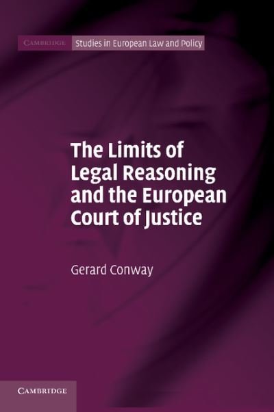 Cover for Conway, Gerard (Brunel University) · The Limits of Legal Reasoning and the European Court of Justice - Cambridge Studies in European Law and Policy (Paperback Bog) (2014)