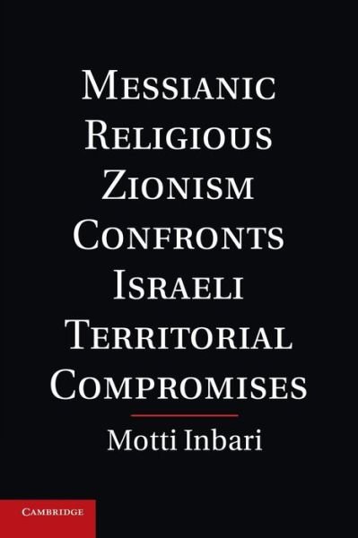 Cover for Inbari, Motti (University of North Carolina, Pembroke) · Messianic Religious Zionism Confronts Israeli Territorial Compromises (Paperback Book) (2014)