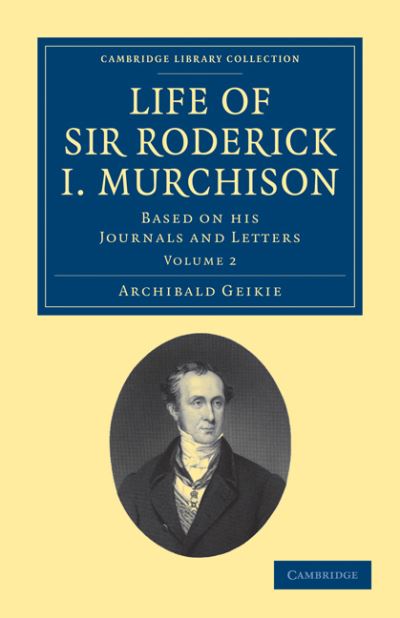 Cover for Archibald Geikie · Life of Sir Roderick I. Murchison: Based on his Journals and Letters - Cambridge Library Collection - Earth Science (Taschenbuch) (2011)