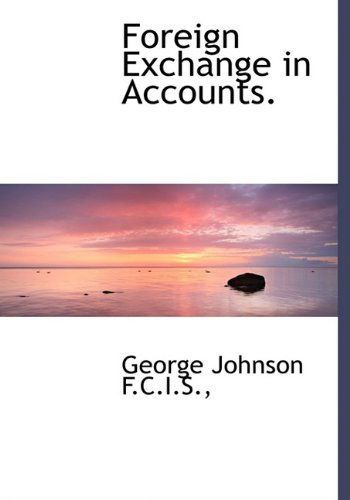 Foreign Exchange in Accounts. - George Johnson - Books - BiblioLife - 9781115184359 - October 27, 2009