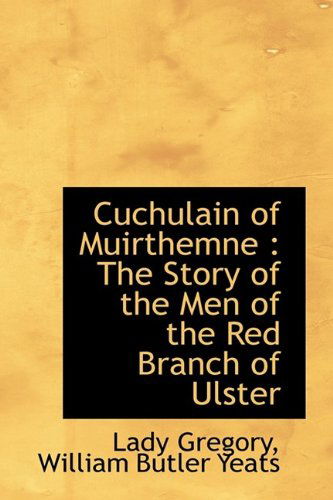 Cuchulain of Muirthemne: the Story of the men of the Red Branch of Ulster - William Butler Yeats - Boeken - BiblioLife - 9781115267359 - 27 oktober 2009