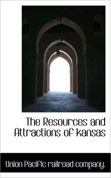 Cover for Union Pacific Railroad Company · The Resources and Attractions of Kansas (Paperback Book) (2009)