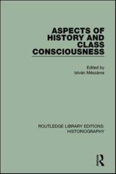 Aspects of History and Class Consciousness - Routledge Library Editions: Historiography - Istvan Meszaros - Books - Taylor & Francis Ltd - 9781138194359 - April 7, 2016