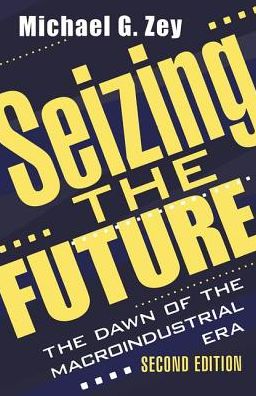 Cover for Michael G. Zey · Seizing the Future: Dawn of the Macroindustrial Era (Hardcover Book) (2018)