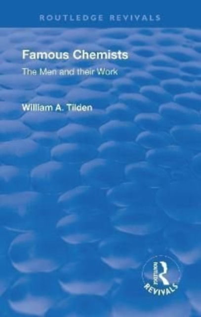 Cover for Tilden, William A., Sir. · Revival: Famous Chemists (1935): The Men and Their Work - Routledge Revivals (Hardcover Book) (2018)