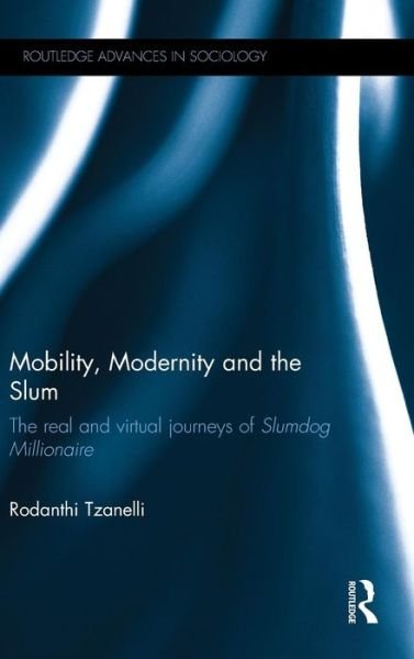 Cover for Rodanthi Tzanelli · Mobility, Modernity and the Slum: The Real and Virtual Journeys of 'Slumdog Millionaire' - Routledge Advances in Sociology (Hardcover bog) (2015)