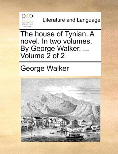 Cover for George Walker · The House of Tynian. a Novel. in Two Volumes. by George Walker. ...  Volume 2 of 2 (Paperback Book) (2010)