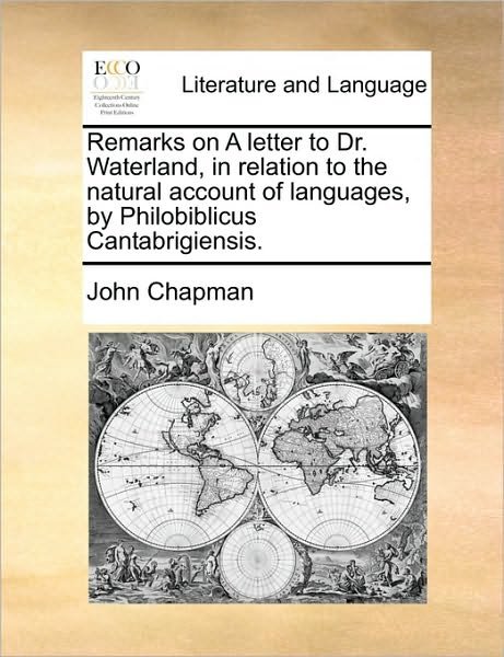 Cover for John Chapman · Remarks on a Letter to Dr. Waterland, in Relation to the Natural Account of Languages, by Philobiblicus Cantabrigiensis. (Pocketbok) (2010)
