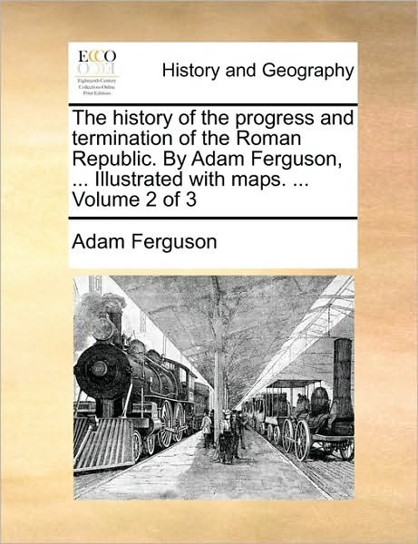 Cover for Adam Ferguson · The History of the Progress and Termination of the Roman Republic. by Adam Ferguson, ... Illustrated with Maps. ... Volume 2 of 3 (Paperback Book) (2010)