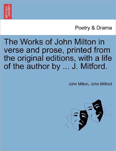 John Milton · The Works of John Milton in Verse and Prose, Printed from the Original Editions, with a Life of the Author by ... J. Mitford. (Paperback Book) (2011)