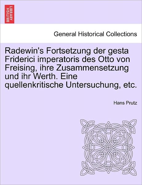 Cover for Hans Prutz · Radewin's Fortsetzung Der Gesta Friderici Imperatoris Des Otto Von Freising, Ihre Zusammensetzung Und Ihr Werth. Eine Quellenkritische Untersuchung, E (Paperback Book) (2011)