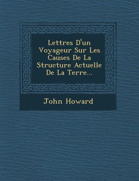 Cover for John Howard · Lettres D'un Voyageur Sur Les Causes De La Structure Actuelle De La Terre... (Pocketbok) (2012)