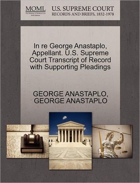 Cover for George Anastaplo · In Re George Anastaplo, Appellant. U.s. Supreme Court Transcript of Record with Supporting Pleadings (Paperback Book) (2011)