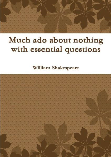 Much Ado About Nothing with Essential Questions - William Shakespeare - Livros - lulu.com - 9781326009359 - 6 de setembro de 2014