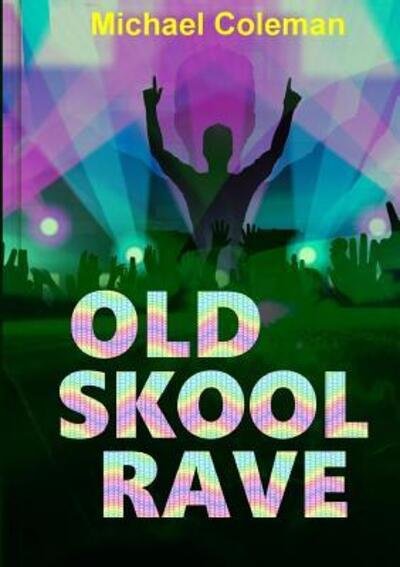 Old Skool Rave - Michael Coleman - Bøger - Lulu.com - 9781326913359 - 10. januar 2017