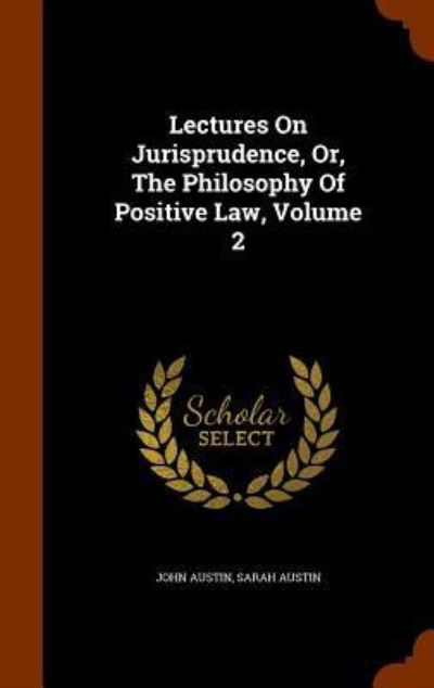 Cover for John Austin · Lectures on Jurisprudence, Or, the Philosophy of Positive Law, Volume 2 (Hardcover Book) (2015)