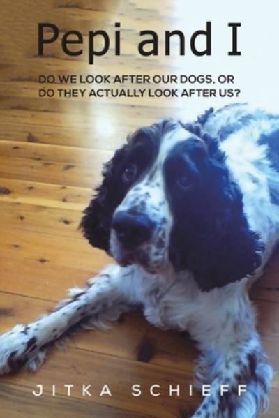 Pepi and I: Do we look after our dogs, or do they actually look after us? - Jitka Schieff - Książki - Austin Macauley Publishers - 9781398420359 - 31 maja 2022