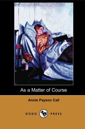 Cover for Annie Payson Call · As a Matter of Course (Dodo Press): One of Several Books by the Waltham Author Who Mainly Wrote About Mental Health. (Paperback Book) (2007)