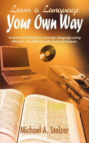 Cover for Michael Stelzer · Learn a Language Your Own Way: Acquire Proficiency in a Foreign Language Using Effective and Efficient Self Study Techniques. (Paperback Book) (2005)