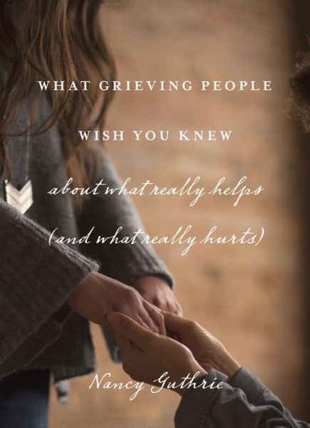 Cover for Nancy Guthrie · What Grieving People Wish You Knew about What Really Helps (Taschenbuch) (2016)