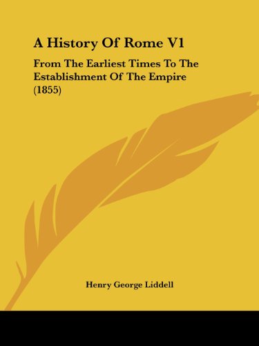 Cover for Henry George Liddell · A History of Rome V1: from the Earliest Times to the Establishment of the Empire (1855) (Paperback Book) (2008)