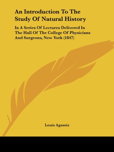 Cover for Louis Agassiz · An Introduction to the Study of Natural History: in a Series of Lectures Delivered in the Hall of the College of Physicians and Surgeons, New York (1847) (Paperback Book) (2008)