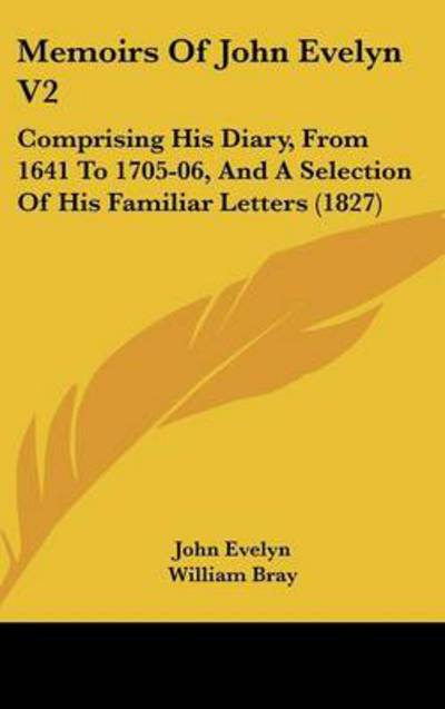 Cover for John Evelyn · Memoirs of John Evelyn V2: Comprising His Diary, from 1641 to 1705-06, and a Selection of His Familiar Letters (1827) (Hardcover Book) (2008)